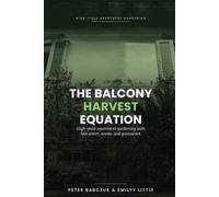 The Balcony Harvest Equation: A Science-Based System for High-Yield Apartment Gardening with Less Water, Waste, and Guesswork