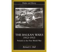 The Balkan Wars 1912-1913: Prelude to the First World War (Warfare and History)