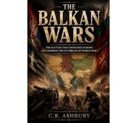 The Balkan Wars: The Battles that Reshaped Europe and Sparked the Outbreak of World War I (Battles That Shaped the World)