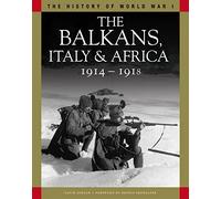 The Balkans, Italy & Africa 1914-1918: From Sarajevo to the Piave and Lake Tanganyika (The History of WWI)