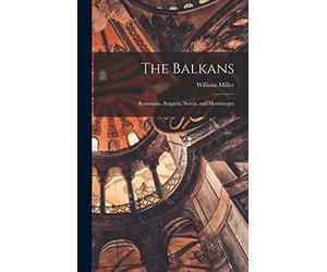 The Balkans: Roumania, Bulgaria, Servia, and Montenegro