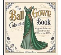 The Ball Gown Colouring Book: Elegant Ballroom Styles from the 1850s to the 1950