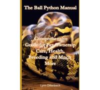 The Ball Python Manual: Comprehensive Guide for Pet Ownership, Care, Health, Breeding and Much More