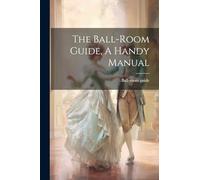 The Ball-room Guide, A Handy Manual