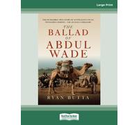 The Ballad of Abdul Wade: The Incredible True Story of Australia's unsung Pioneering Heroes - The Afghan Camelleers