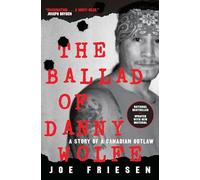 The Ballad of Danny Wolfe: A Story of a Canadian Outlaw: Life and Death in the Indian Posse