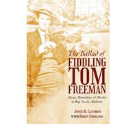 The Ballad of Fiddling Tom Freeman : Music, Moonshine, and Murder in Bug Tussle, Alabama