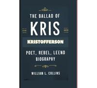 THE BALLAD OF KRIS KRISTOFFERSON: Poet, Rebel, Legend (BIOGRAPHY)