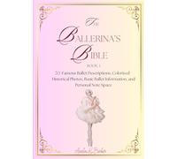 The Ballerina's Bible: Book 1: 70 Famous Ballet Descriptions, Colorized Historical Photos, Practical Ballet Information, and Personal Note Space.