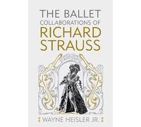 The Ballet Collaborations of Richard Strauss (Eastman Studies in Music)