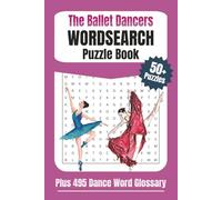 The Ballet Dancers Wordsearch Puzzle Book: With 495 Unique Dance Words and Definitions Glossary. Themed Gifts for Pre-Teens to Adult Ballet Lovers, ... Aid for Dance Teachers (Puzzle Books)