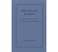 The Ballet Pianist - Practical Guide to Musical Accompaniment in Classical Dance: 1 (THE BALLET PIANIST SERIES)