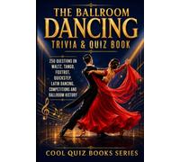 The Ballroom Dancing Trivia & Quiz Book: 250 Questions on Waltz, Tango, Foxtrot, Quickstep, Latin Dancing, Competitions and Ballroom History (Cool Quiz Books)