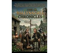 The Ballynagall Chronicles: Six Improbable Truths (and One Actual History) Ireland Never Asked You to Believe
