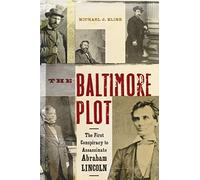 The Baltimore Plot: The First Conspiracy to Assassinate Abraham Lincoln