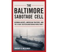The Baltimore Sabotage Cell : German Agents, American Traitors, and the U-boat Deutschland During World War I