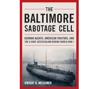The Baltimore Sabotage Cell: German Agents, American Traitors, and the U-boat Deutschland During World War I