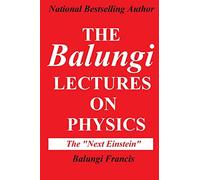 The Balungi Lectures on Physics: Mainly Dark Matter, Black Holes, Quantum Mechanics, General Relativity and Quantum Gravity (Solutions to the Unsolved Physics Problems)