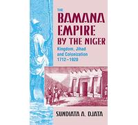 The Bamana Empire by the Niger: Kingdom, Jihad and Colonization 1712-1920