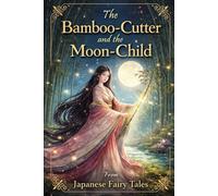 The Bamboo-Cutter and the Moon-Child: Japanese Fairy Tales