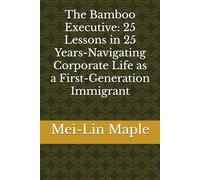 The Bamboo Executive: 25 Lessons in 25 Years-Navigating Corporate Life as a First-Generation Immigrant (The Bamboo Series)