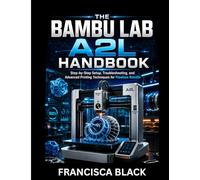 THE BAMBU LAB A2L HANDBOOK: Step-by-Step Setup, Troubleshooting, and Advanced Printing Techniques for Flawless Results