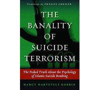 The Banality Of Suicide Terrorism: The Naked Truth About the Psychology of Islamic Suicide Bombing