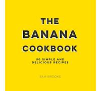 The Banana Cookbook : 50 Simple and Delicious Recipes