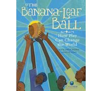 The Banana-Leaf Ball: How Play Can Change the World (CitizenKid)