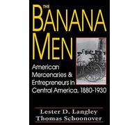 The Banana Men: American Mercenaries and Entrepreneurs in Central America, 1880-1930