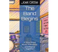 The Band Begins: A Story About Music, Friendship, and Playing Together