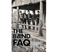 The Band FAQ: All That's Left to Know About the Fathers of Americana