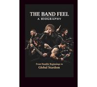 THE BAND FEEL A BIOGRAPHY: From Humble Beginnings to Global Stardom