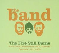 The Band - The Fire Still Burns From Convocation Hall, Toronto, December 4th 1993