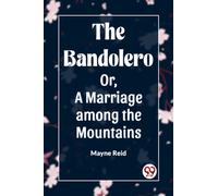 The Bandolero Or, A Marriage among the Mountains