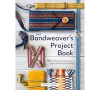 The Bandweaver's Project Book: 34 Stylish, Practical Designs + Clever Finishing Techniques