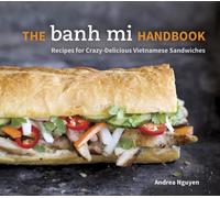 The Banh Mi Handbook : Recipes for Crazy-Delicious Vietnamese Sandwiches [A Cookbook]