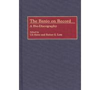 The Banjo on Record: A Bio-Discography (Discographies: Association for Recorded Sound Collections Discographic Reference)