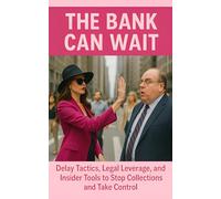 The Bank Can Wait: Beat the Debt Trap: Delay Tactics, Legal Leverage, and Insider Tools to Stop Collections and Take Control