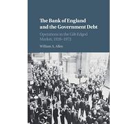 The Bank of England and the Government Debt: Operations in the Gilt-Edged Market, 1928-1972 (Studies in Macroeconomic History)