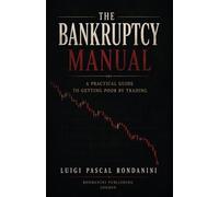 The Bankruptcy Manual: A Practical Guide to Getting Poor by Trading