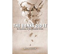 The Banks Did It: An Anatomy of the Financial Crisis