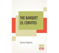 The Banquet (Il Convito): Translated By Elizabeth Price Sayer With An Introduction By Henry Morely