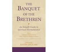 The Banquet of the Brethren: An Ismaili Guide to Spiritual Hermeneutics: Part 1 A Persian critical edition of Nasir-i Khusraw’s Khwan al-ikhwan (Ismaili Texts and Translations)