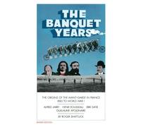 The Banquet Years: The Origins of the Avant-Garde in France, 1885 to World War I