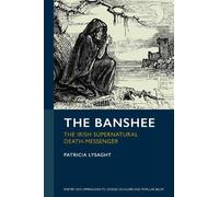 The Banshee: The Irish Supernatural Death-Messenger (Exeter New Approaches to Legend, Folklore and Popular Belief)
