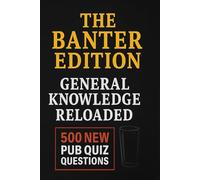 The Banter Edition: General Knowledge Reloaded: 500 New Pub Quiz Questions Across 10 Themed Rounds (QuizCraft Pub Quiz Collection)