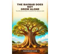 The Baobab Does Not Grow Alone: Ten African proverbs to transform the way you work