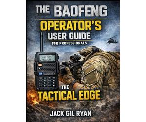 The Baofeng Operator’s User Guide for Professionals: The Tactical Edge