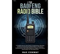 THE BAOFENG RADIO BIBLE: A Complete Step-by-Step Guide to Programming, Operating, and Mastering Baofeng Handheld Radios for Emergency Communication, ... and Everyday Two-Way Radio Users